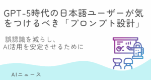 GPT-5時代の日本語ユーザーが気をつけるべき「プロンプト設計」